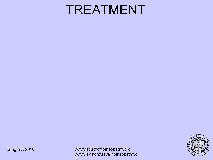TREATMENT Congress 2010 www. facultyofhomeopathy. org www. raymondsevarhomeopathy. c 