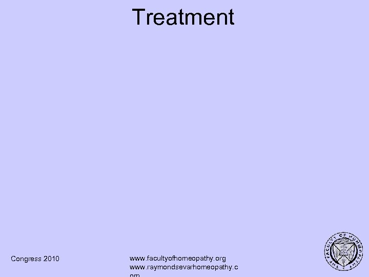 Treatment Congress 2010 www. facultyofhomeopathy. org www. raymondsevarhomeopathy. c 