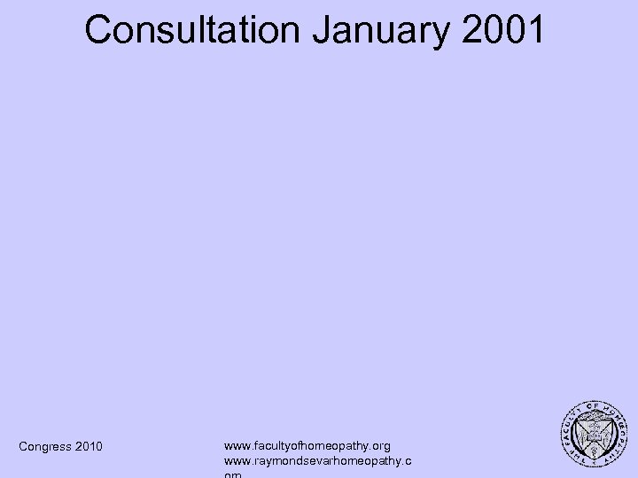Consultation January 2001 Congress 2010 www. facultyofhomeopathy. org www. raymondsevarhomeopathy. c 