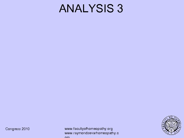 ANALYSIS 3 Congress 2010 www. facultyofhomeopathy. org www. raymondsevarhomeopathy. c 