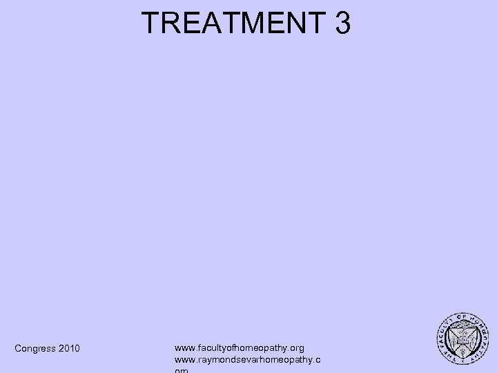 TREATMENT 3 Congress 2010 www. facultyofhomeopathy. org www. raymondsevarhomeopathy. c 
