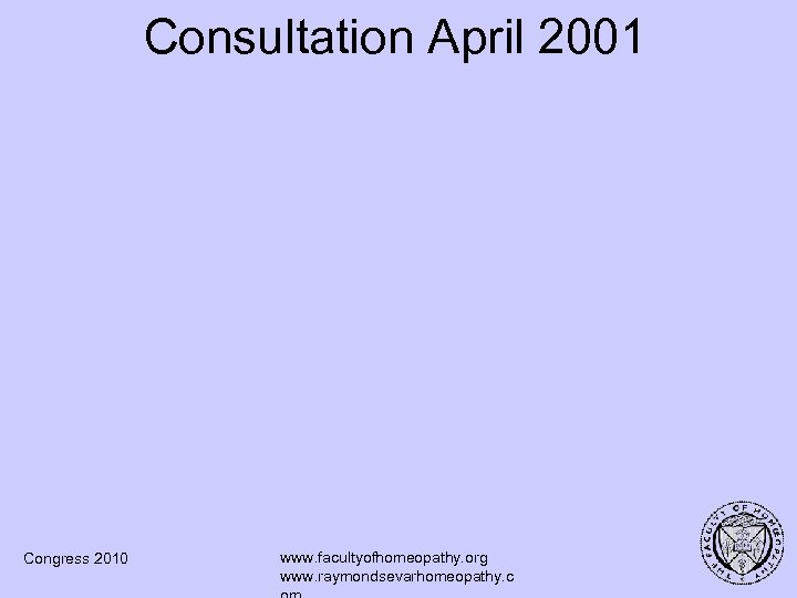 Consultation April 2001 Congress 2010 www. facultyofhomeopathy. org www. raymondsevarhomeopathy. c 