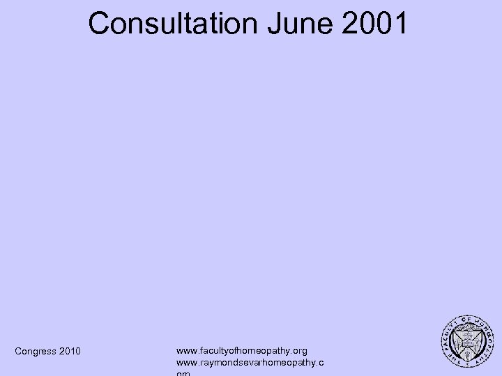 Consultation June 2001 Congress 2010 www. facultyofhomeopathy. org www. raymondsevarhomeopathy. c 