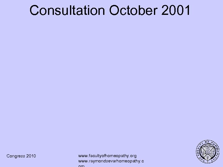 Consultation October 2001 Congress 2010 www. facultyofhomeopathy. org www. raymondsevarhomeopathy. c 