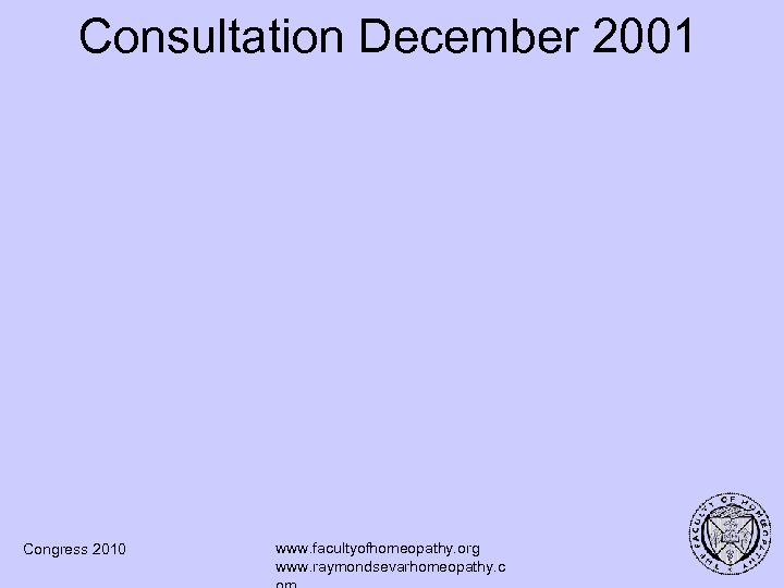 Consultation December 2001 Congress 2010 www. facultyofhomeopathy. org www. raymondsevarhomeopathy. c 