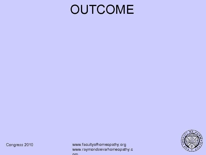 OUTCOME Congress 2010 www. facultyofhomeopathy. org www. raymondsevarhomeopathy. c 