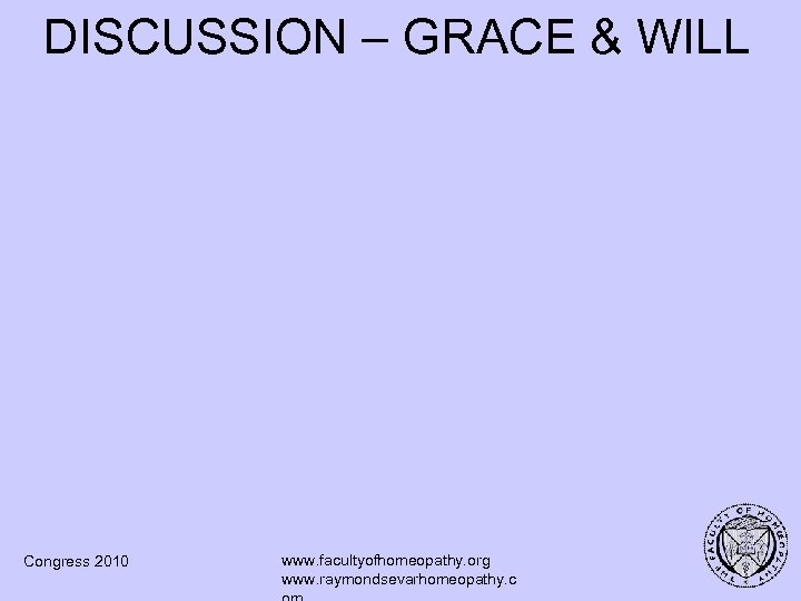 DISCUSSION – GRACE & WILL Congress 2010 www. facultyofhomeopathy. org www. raymondsevarhomeopathy. c 