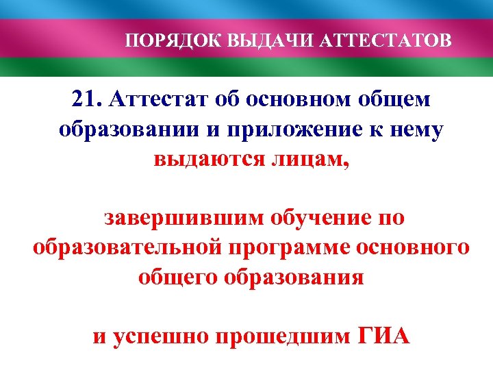 ПОРЯДОК ВЫДАЧИ АТТЕСТАТОВ 21. Аттестат об основном общем образовании и приложение к нему выдаются