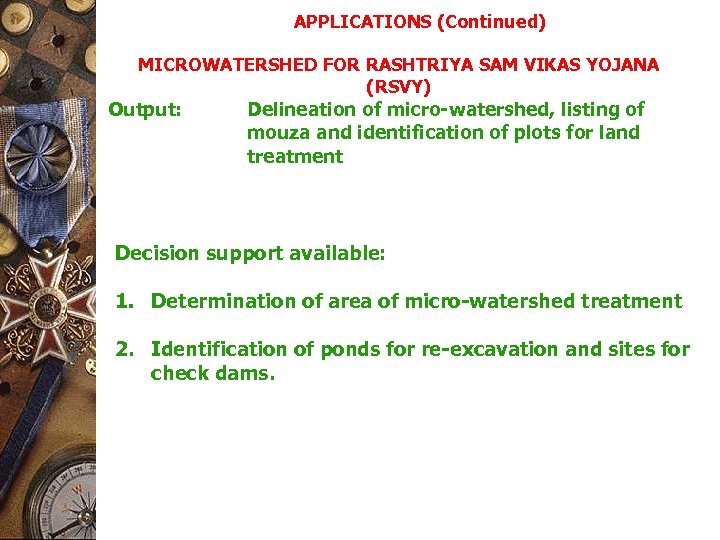 APPLICATIONS (Continued) MICROWATERSHED FOR RASHTRIYA SAM VIKAS YOJANA (RSVY) Output: Delineation of micro-watershed, listing