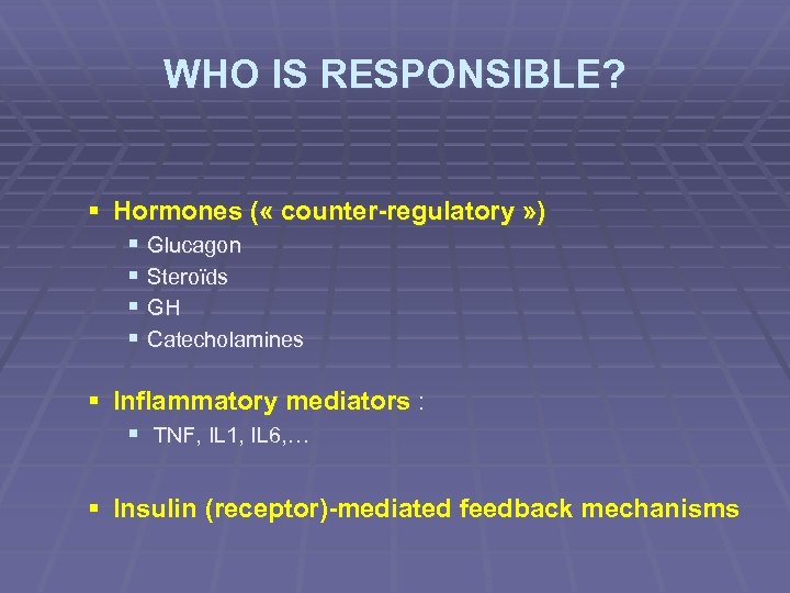 WHO IS RESPONSIBLE? § Hormones ( « counter-regulatory » ) § Glucagon § Steroïds