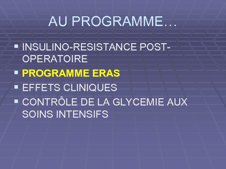 AU PROGRAMME… § INSULINO-RESISTANCE POST- OPERATOIRE § PROGRAMME ERAS § EFFETS CLINIQUES § CONTRÔLE