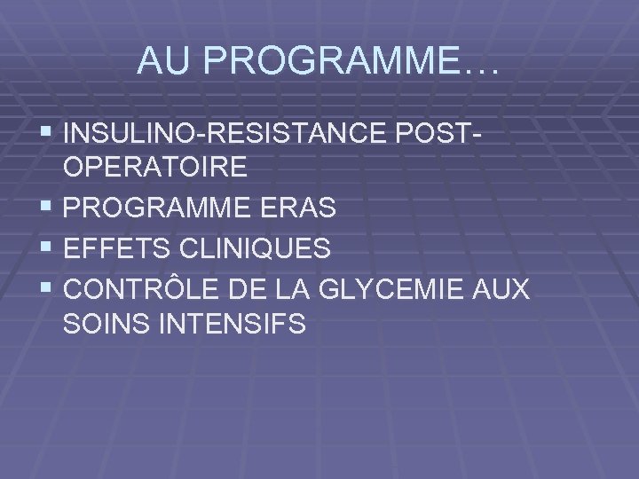 AU PROGRAMME… § INSULINO-RESISTANCE POST- OPERATOIRE § PROGRAMME ERAS § EFFETS CLINIQUES § CONTRÔLE