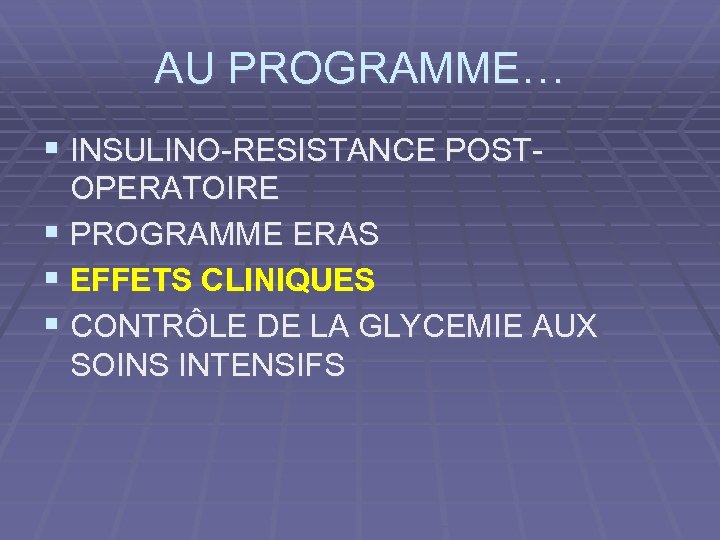 AU PROGRAMME… § INSULINO-RESISTANCE POST- OPERATOIRE § PROGRAMME ERAS § EFFETS CLINIQUES § CONTRÔLE