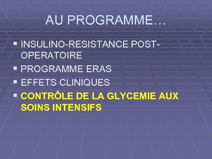 AU PROGRAMME… § INSULINO-RESISTANCE POST- OPERATOIRE § PROGRAMME ERAS § EFFETS CLINIQUES § CONTRÔLE