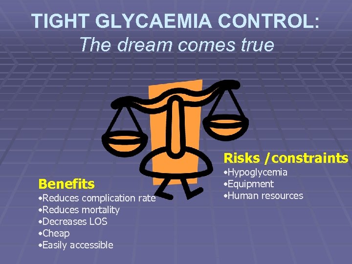 TIGHT GLYCAEMIA CONTROL: The dream comes true Risks /constraints Benefits • Reduces complication rate