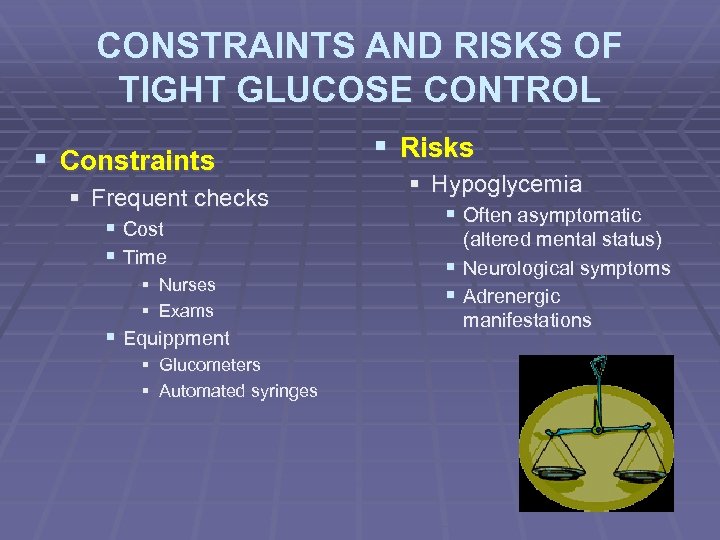 CONSTRAINTS AND RISKS OF TIGHT GLUCOSE CONTROL § Constraints § Frequent checks § Cost