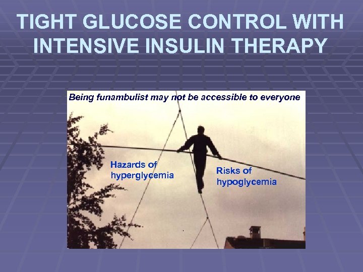 TIGHT GLUCOSE CONTROL WITH INTENSIVE INSULIN THERAPY Being funambulist may not be accessible to