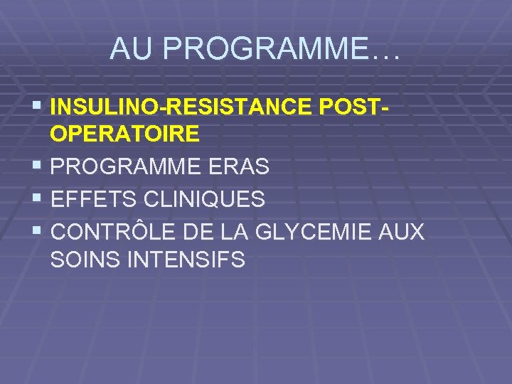AU PROGRAMME… § INSULINO-RESISTANCE POSTOPERATOIRE § PROGRAMME ERAS § EFFETS CLINIQUES § CONTRÔLE DE