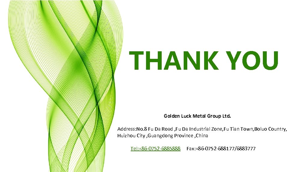 THANK YOU Golden Luck Metal Group Ltd. Address: No. 8 Fu Da Road ,