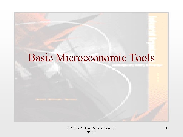 Basic Microeconomic Tools Chapter 2: Basic Microeconomic Tools 1 