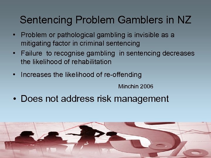 Sentencing Problem Gamblers in NZ • Problem or pathological gambling is invisible as a