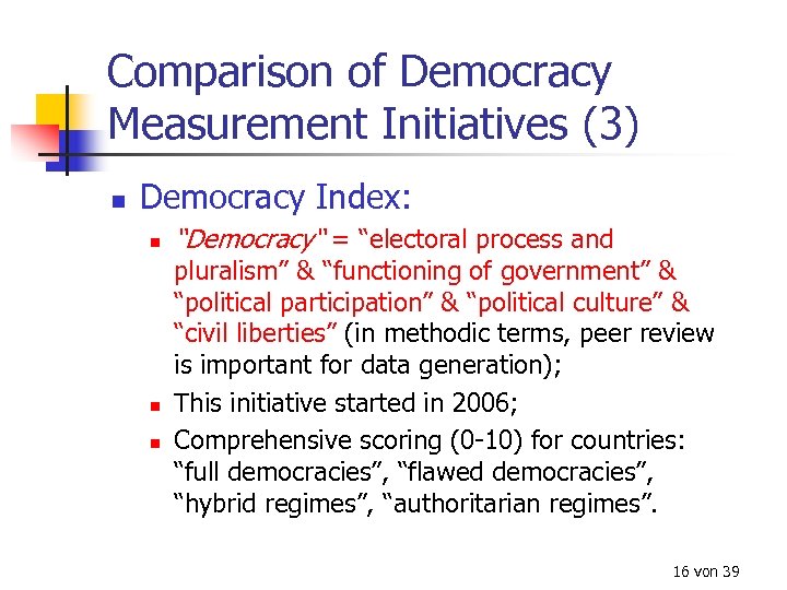 Comparison of Democracy Measurement Initiatives (3) n Democracy Index: n n n “Democracy“ =