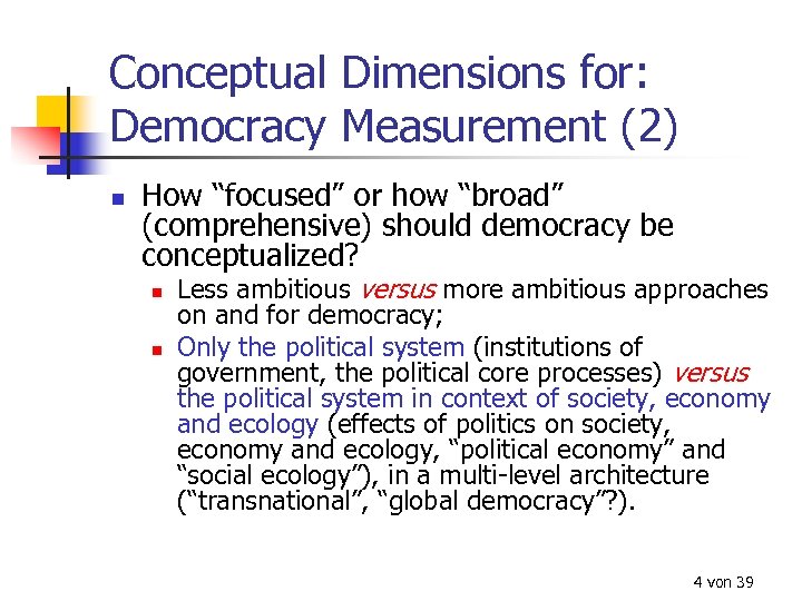 Conceptual Dimensions for: Democracy Measurement (2) n How “focused” or how “broad” (comprehensive) should