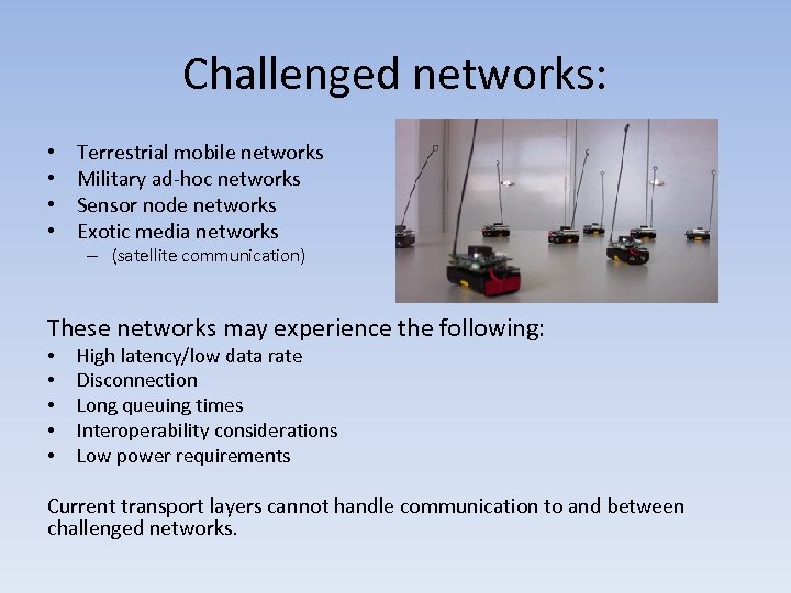 Challenged networks: • • Terrestrial mobile networks Military ad-hoc networks Sensor node networks Exotic