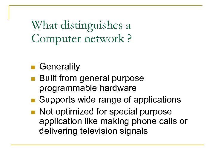 What distinguishes a Computer network ? n n Generality Built from general purpose programmable
