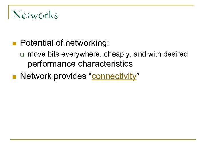 Networks n Potential of networking: q n move bits everywhere, cheaply, and with desired