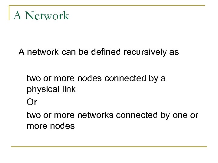 A Network A network can be defined recursively as two or more nodes connected