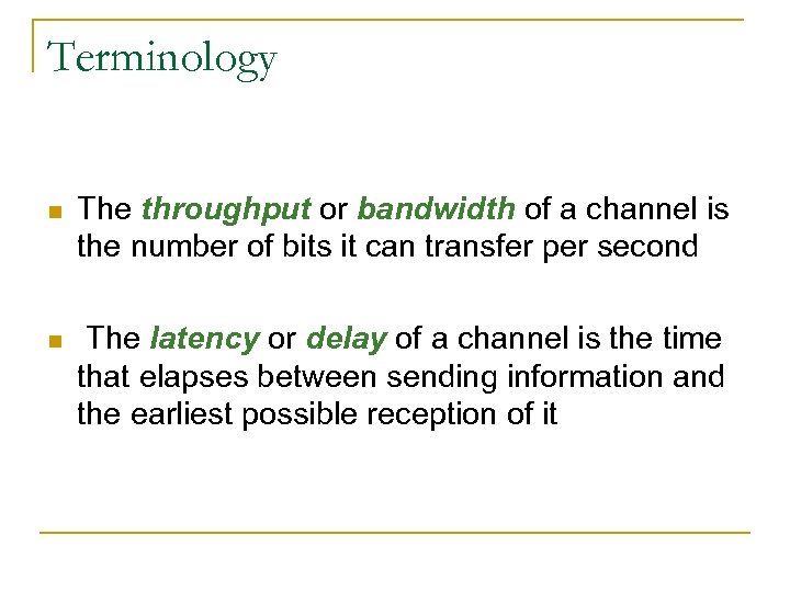 Terminology n The throughput or bandwidth of a channel is the number of bits