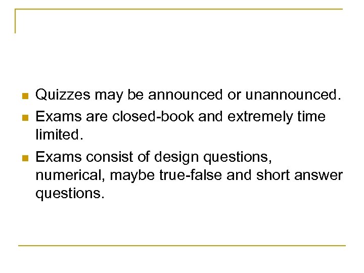 n n n Quizzes may be announced or unannounced. Exams are closed-book and extremely