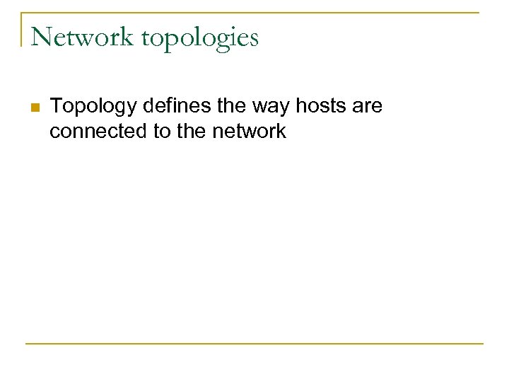 Network topologies n Topology defines the way hosts are connected to the network 