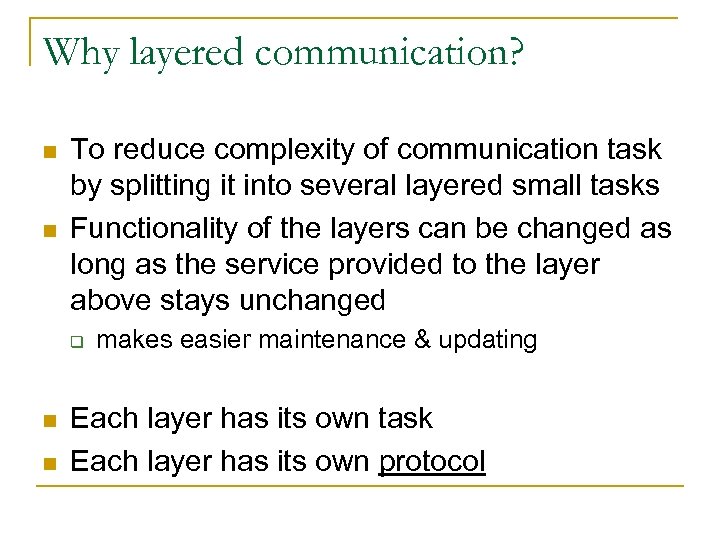 Why layered communication? n n To reduce complexity of communication task by splitting it