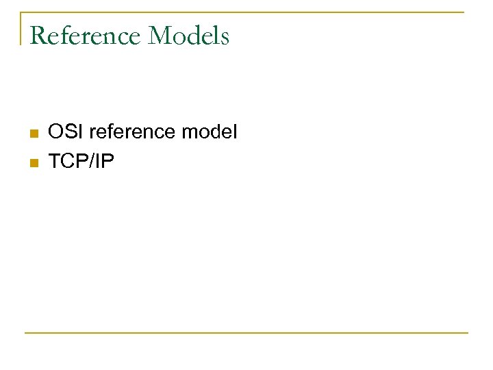 Reference Models n n OSI reference model TCP/IP 