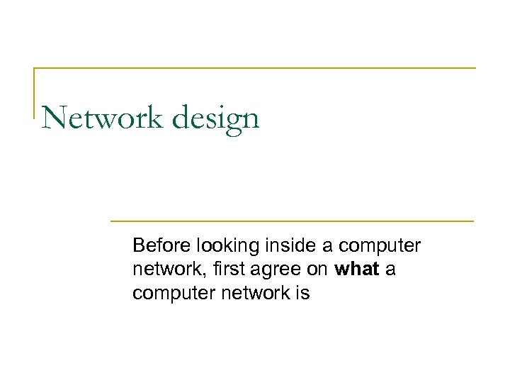 Network design Before looking inside a computer network, first agree on what a computer