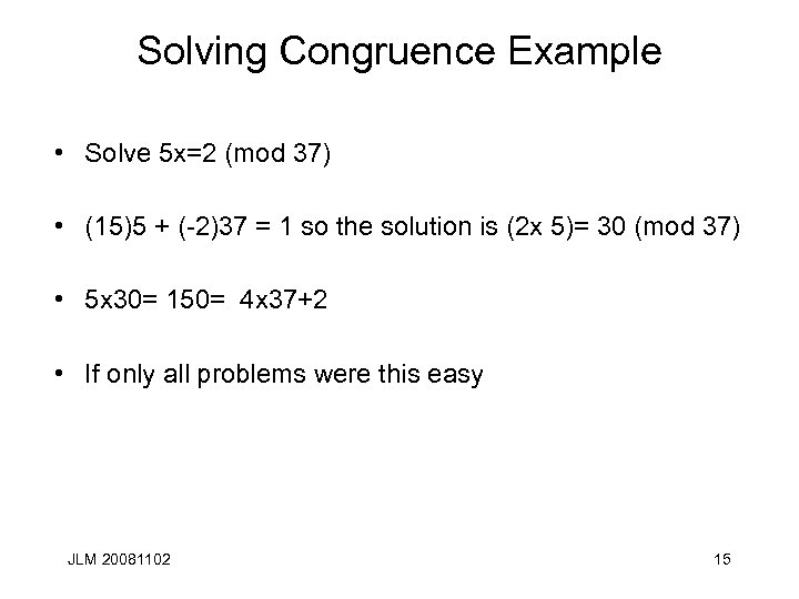 Solving Congruence Example • Solve 5 x=2 (mod 37) • (15)5 + (-2)37 =