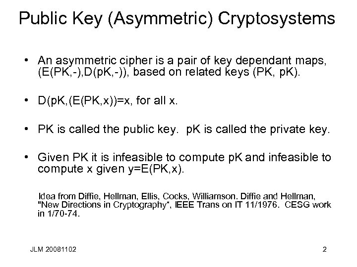 Public Key (Asymmetric) Cryptosystems • An asymmetric cipher is a pair of key dependant