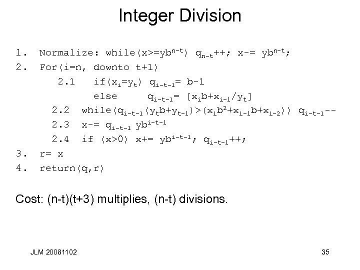 Integer Division 1. 2. 3. 4. Normalize: while(x>=ybn-t) qn-t++; x-= ybn-t; For(i=n, downto t+1)