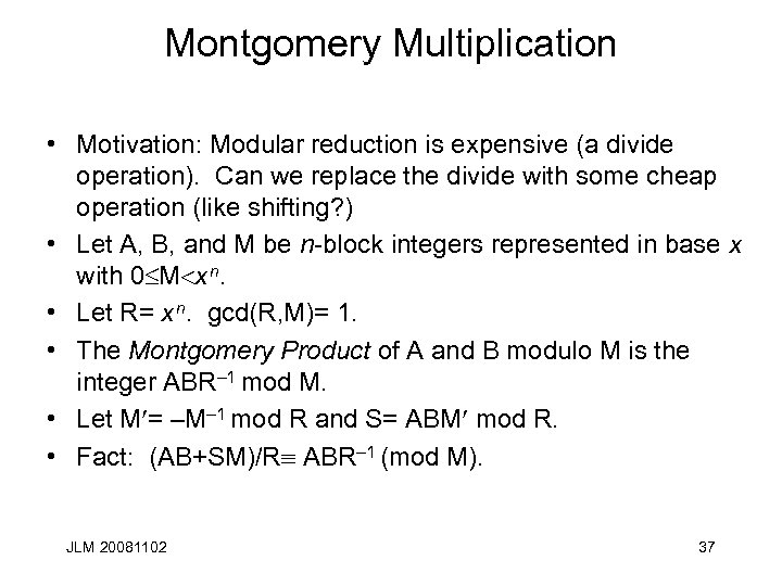 Montgomery Multiplication • Motivation: Modular reduction is expensive (a divide operation). Can we replace