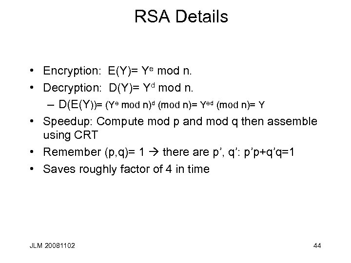 RSA Details • Encryption: E(Y)= Ye mod n. • Decryption: D(Y)= Yd mod n.