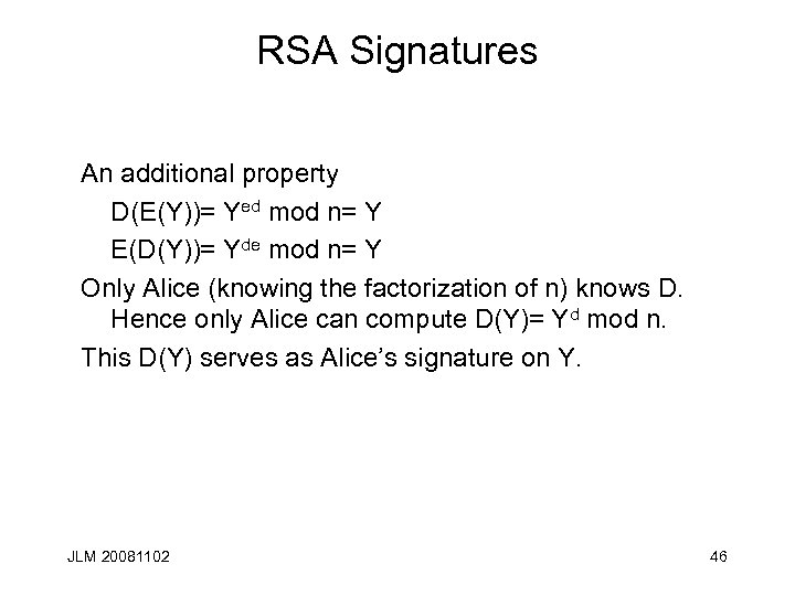 RSA Signatures An additional property D(E(Y))= Yed mod n= Y E(D(Y))= Yde mod n=