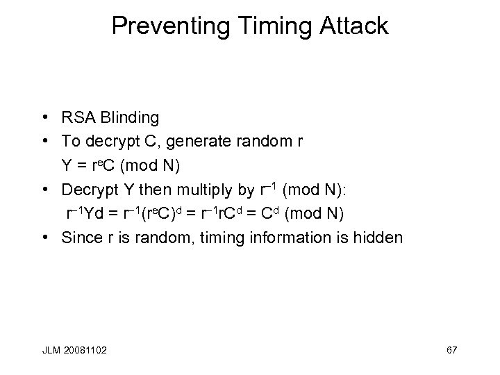 Preventing Timing Attack • RSA Blinding • To decrypt C, generate random r Y