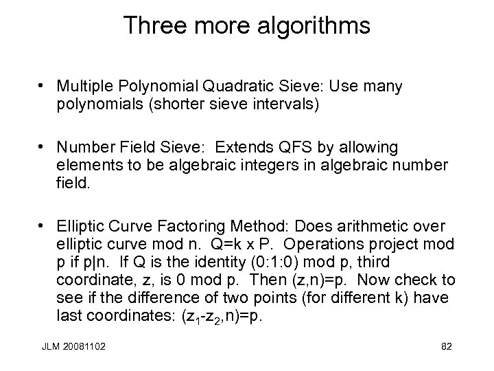 Three more algorithms • Multiple Polynomial Quadratic Sieve: Use many polynomials (shorter sieve intervals)