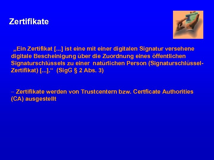 Zertifikate „Ein Zertifikat [. . . ] ist eine mit einer digitalen Signatur versehene