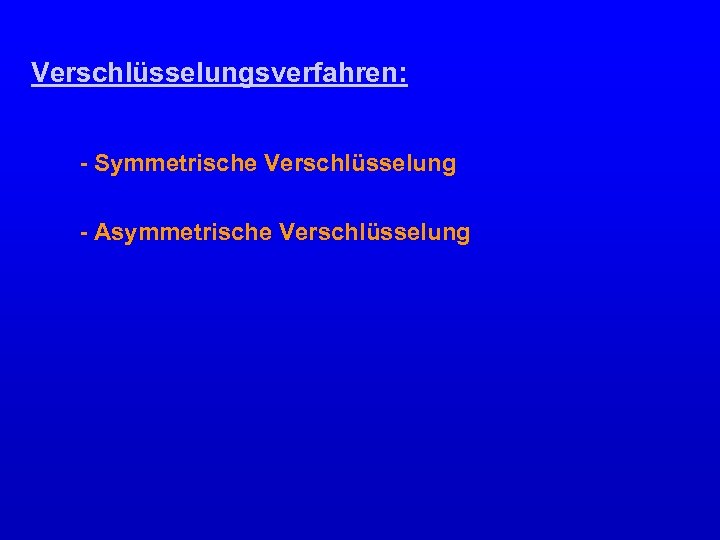 Verschlüsselungsverfahren: - Symmetrische Verschlüsselung - Asymmetrische Verschlüsselung 