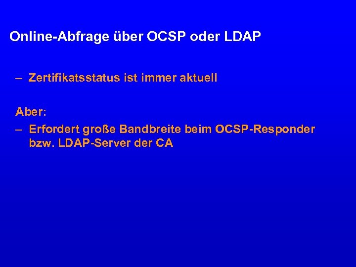 Online-Abfrage über OCSP oder LDAP – Zertifikatsstatus ist immer aktuell Aber: – Erfordert große
