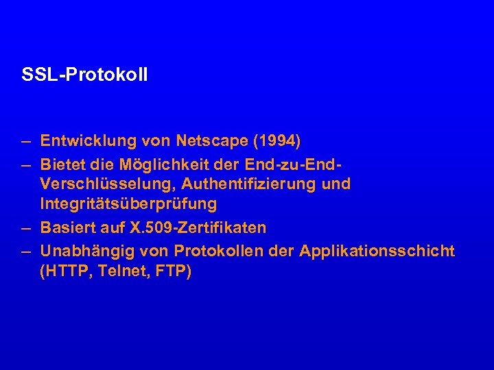 SSL-Protokoll – Entwicklung von Netscape (1994) – Bietet die Möglichkeit der End-zu-End. Verschlüsselung, Authentifizierung