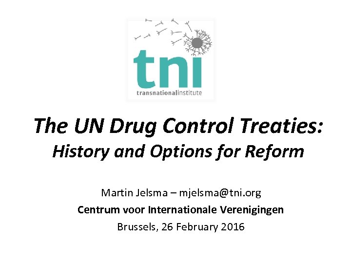 The UN Drug Control Treaties: History and Options for Reform Martin Jelsma – mjelsma@tni.